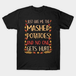 Just Give Me The Mashed Potatoes Funny Thanksgiving Xmas T-Shirt T-Shirt